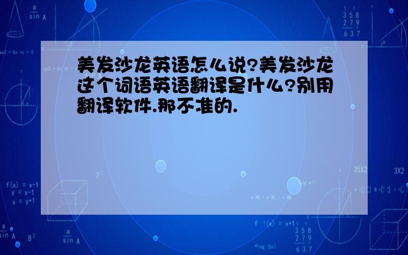 美发沙龙英语怎么说?美发沙龙这个词语英语翻译是什么?别用翻译软件.那不准的.