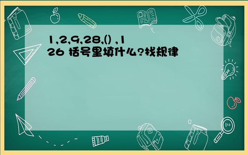 1,2,9,28,() ,126 括号里填什么?找规律