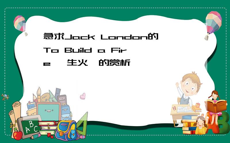 急求Jack London的To Build a Fire 《生火》的赏析