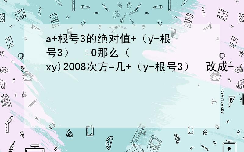 a+根号3的绝对值+（y-根号3）²=0那么（xy)2008次方=几+（y-根号3）²改成+（y-根号3/3）²刚才打错了 抱歉