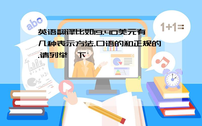 英语翻译比如19.40美元有几种表示方法.口语的和正规的.请列举一下,