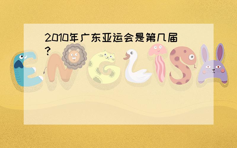 2010年广东亚运会是第几届?