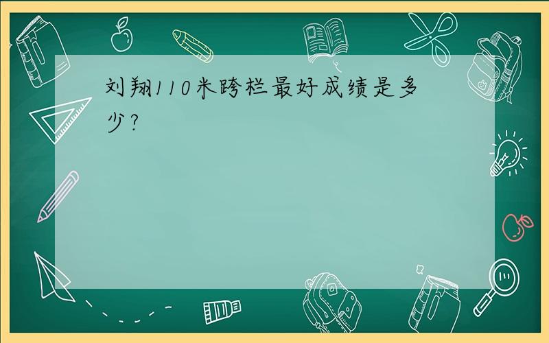 刘翔110米跨栏最好成绩是多少?