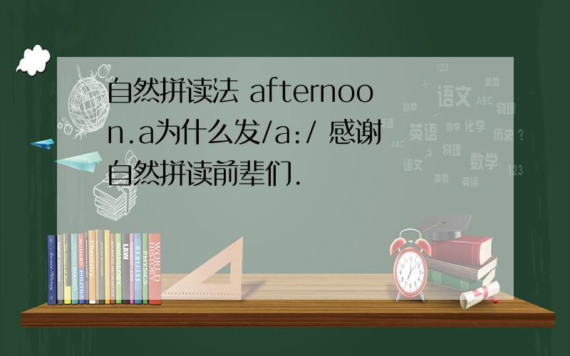 自然拼读法 afternoon.a为什么发/a:/ 感谢自然拼读前辈们.