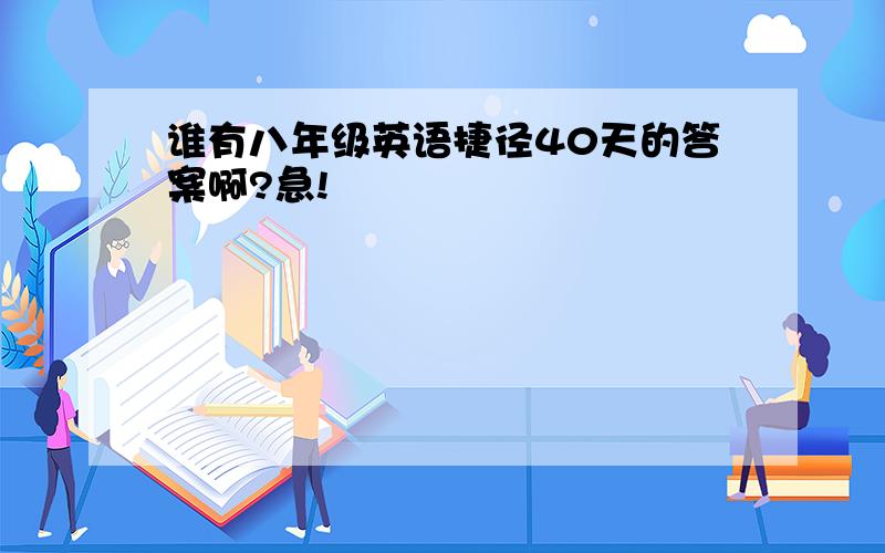 谁有八年级英语捷径40天的答案啊?急!