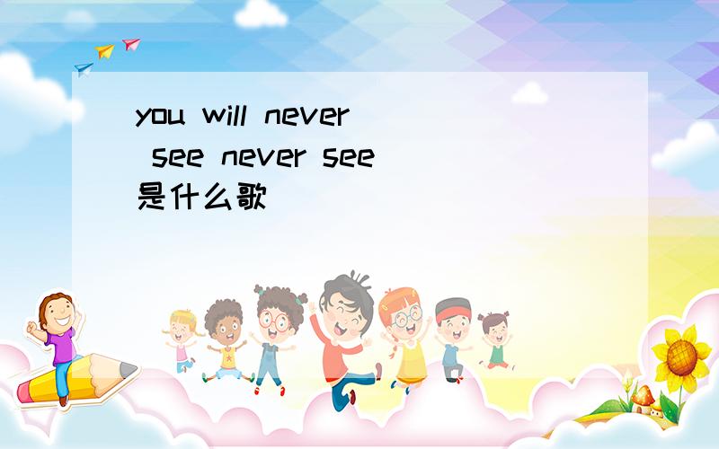 you will never see never see是什么歌