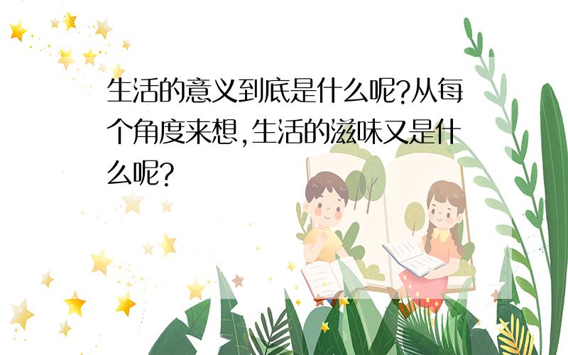 生活的意义到底是什么呢?从每个角度来想,生活的滋味又是什么呢?