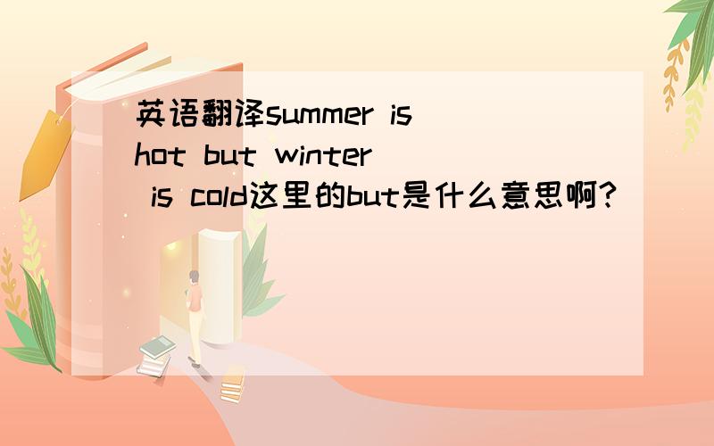 英语翻译summer is hot but winter is cold这里的but是什么意思啊?