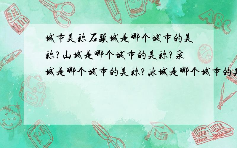 城市美称石头城是哪个城市的美称?山城是哪个城市的美称?泉城是哪个城市的美称?冰城是哪个城市的美称?春城是哪个城市的美称?羊城是哪个城市的美称?