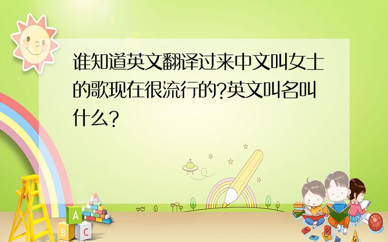 谁知道英文翻译过来中文叫女士的歌现在很流行的?英文叫名叫什么?