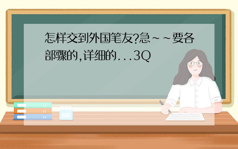 怎样交到外国笔友?急~~要各部骤的,详细的...3Q