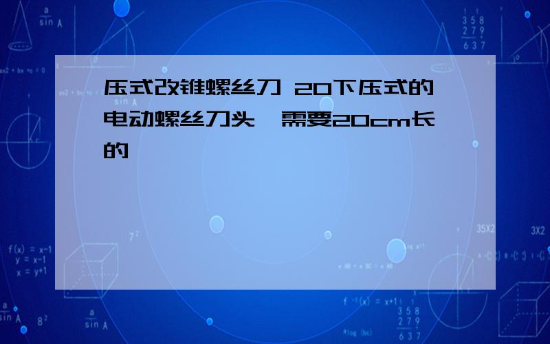 压式改锥螺丝刀 20下压式的电动螺丝刀头,需要20cm长的