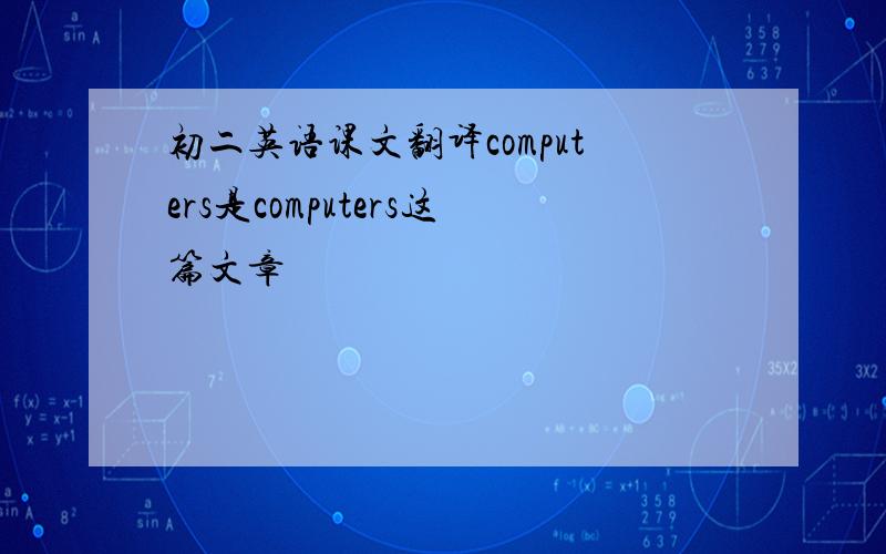 初二英语课文翻译computers是computers这篇文章
