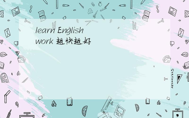 learn English work 越快越好