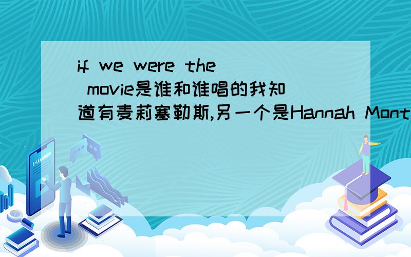 if we were the movie是谁和谁唱的我知道有麦莉塞勒斯,另一个是Hannah Montana里的奥利弗吗