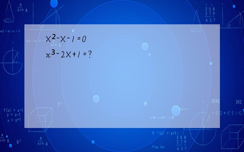 X²-X-1=0 x³-2X+1=?