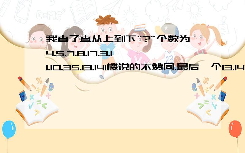 我查了查从上到下“?”个数为4.5.7.8.17.3.11.10.35.13.141楼说的不赞同.最后一个13.14.我觉得是一生一世!