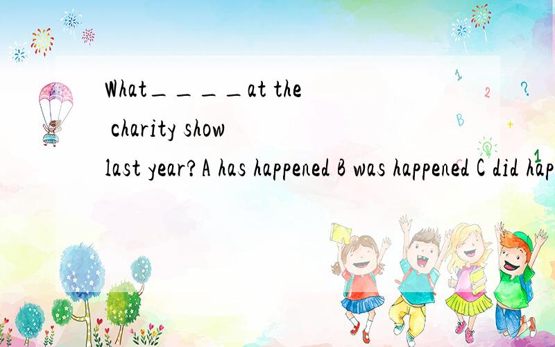 What____at the charity show last year?A has happened B was happened C did happen D happened