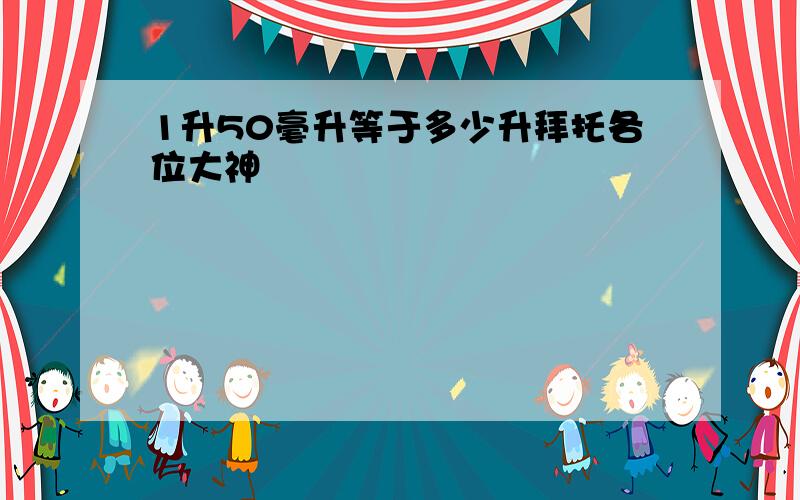 1升50毫升等于多少升拜托各位大神