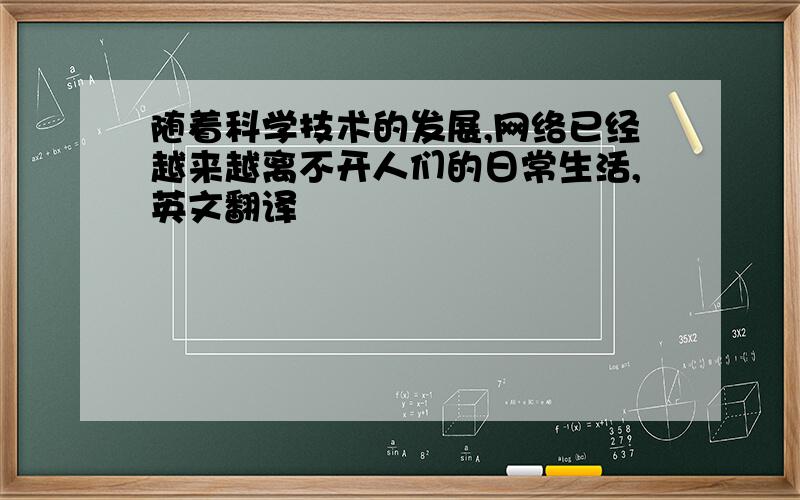 随着科学技术的发展,网络已经越来越离不开人们的日常生活,英文翻译