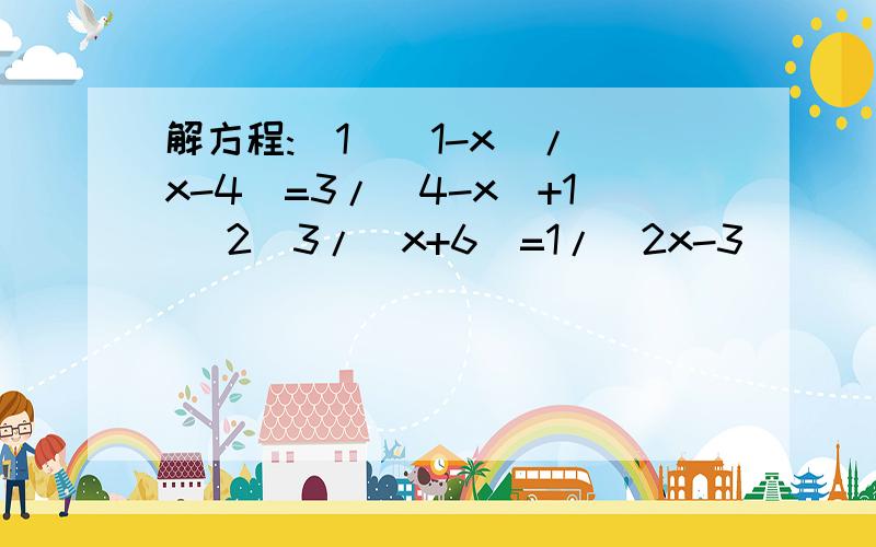 解方程:（1）（1-x）/（x-4）=3/（4-x）+1 （2）3/（x+6）=1/（2x-3）