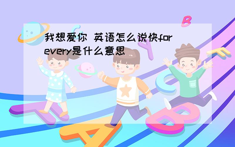 我想爱你 英语怎么说快forevery是什么意思