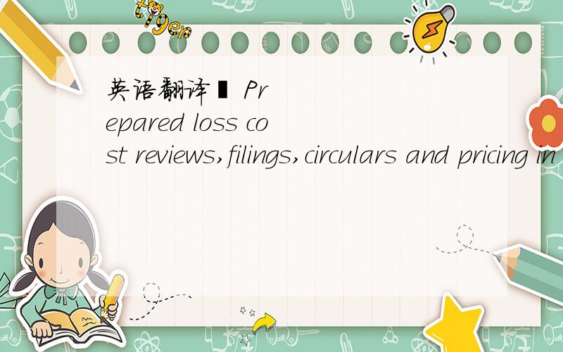 英语翻译• Prepared loss cost reviews,filings,circulars and pricing in a timely and accurate manner for submission and responded to questions from regulators and insurers• Provided research into improvements in ratemaking procedures an