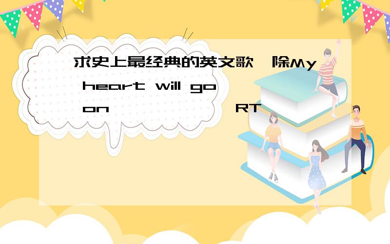 求史上最经典的英文歌,除My heart will go on```````RT````