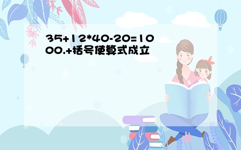 35+12*40-20=1000.+括号使算式成立