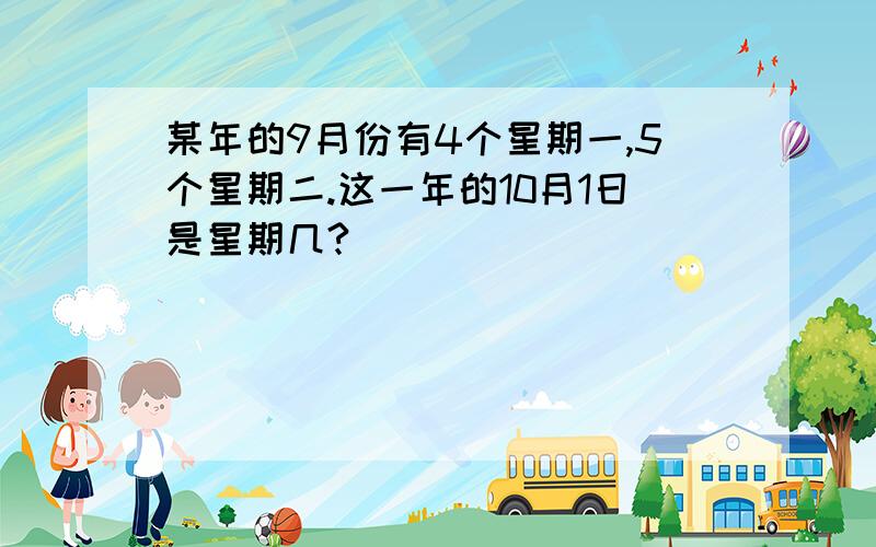 某年的9月份有4个星期一,5个星期二.这一年的10月1日是星期几?