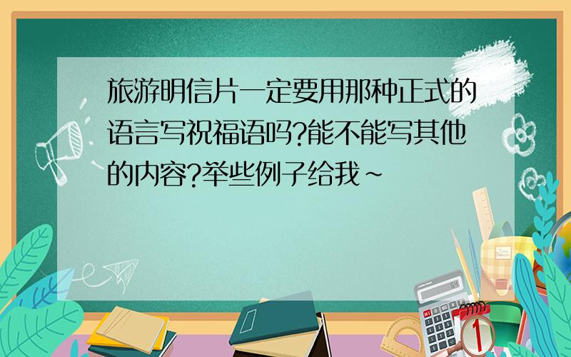 旅游明信片一定要用那种正式的语言写祝福语吗?能不能写其他的内容?举些例子给我~