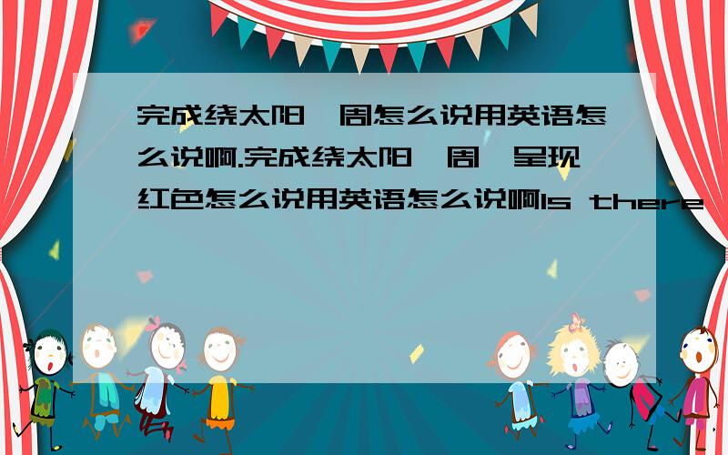 完成绕太阳一周怎么说用英语怎么说啊.完成绕太阳一周、呈现红色怎么说用英语怎么说啊Is there——for this bookshelf in the room?A .any spaceB a space C roomsD a room