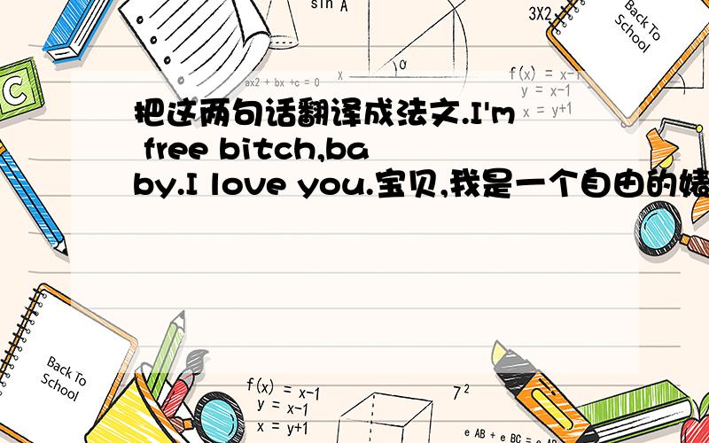 把这两句话翻译成法文.I'm free bitch,baby.I love you.宝贝,我是一个自由的婊子.我爱你.