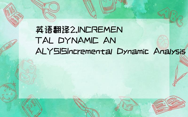 英语翻译2.INCREMENTAL DYNAMIC ANALYSISIncremental Dynamic Analysis is a parametric method where a structure is subjected to a seriesof non-linear ground motion time-histories of increasing intensity [4],with the objective ofattaining an accurate