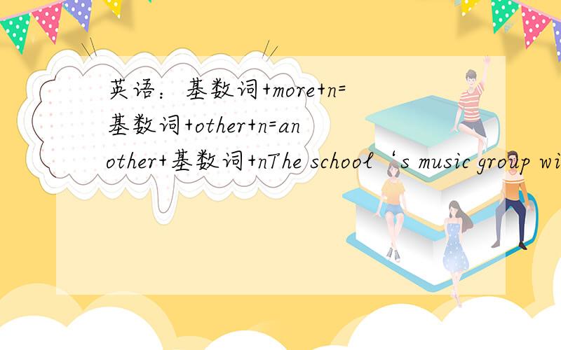 英语：基数词+more+n=基数词+other+n=another+基数词+nThe school‘s music group will be giving a big show tomorrow night and two (more) on the weekend.（2007安徽）other总是和名词连用