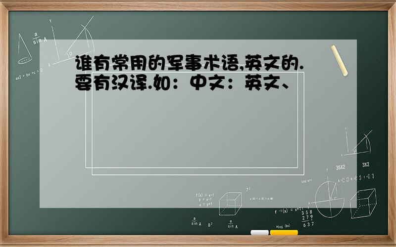 谁有常用的军事术语,英文的.要有汉译.如：中文：英文、