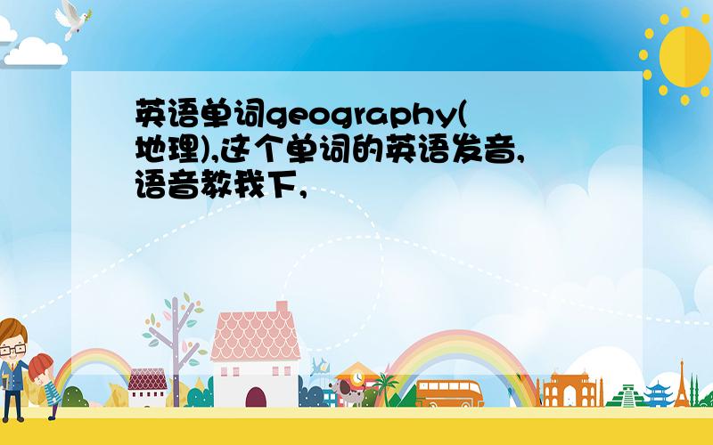 英语单词geography(地理),这个单词的英语发音,语音教我下,