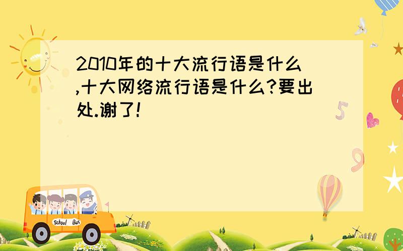 2010年的十大流行语是什么,十大网络流行语是什么?要出处.谢了!