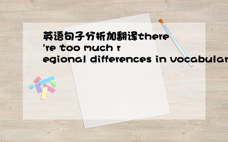 英语句子分析加翻译there're too much regional differences in vocabulary of the language to be the same everywhere. to be the same everywhere  神马成分?修饰谁?句子怎么翻译?这个句型是不是there're.....to be?有这个句型吗