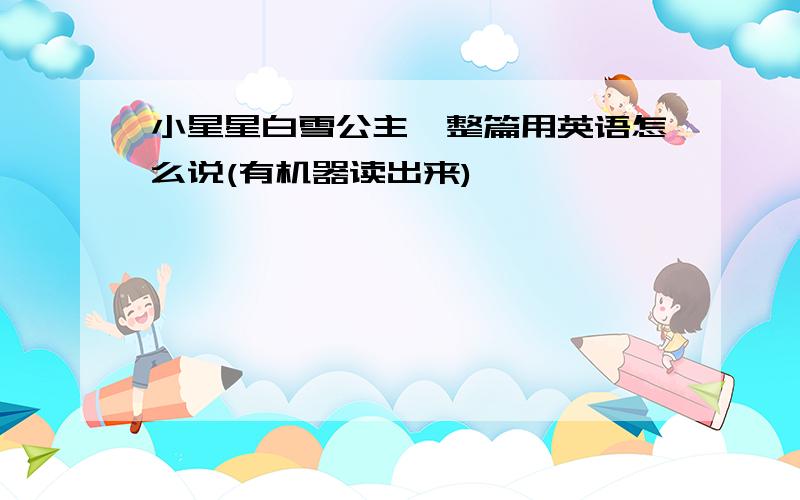 小星星白雪公主一整篇用英语怎么说(有机器读出来)