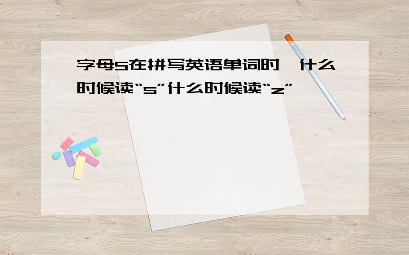 字母S在拼写英语单词时,什么时候读“s”什么时候读“z”