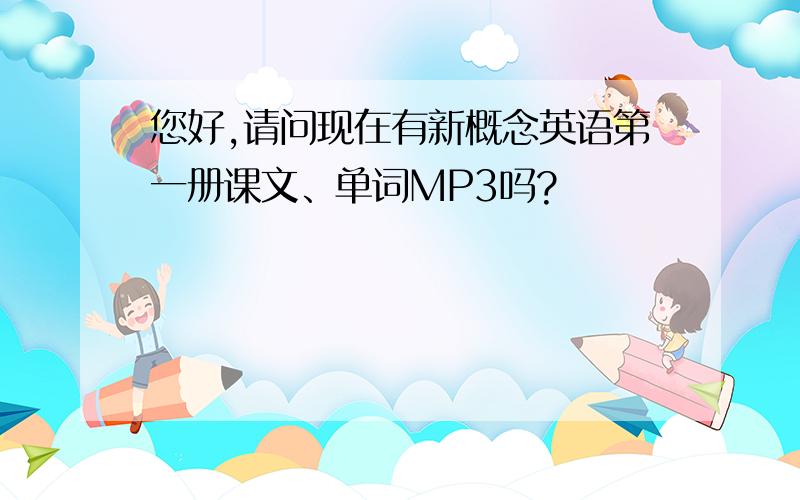 您好,请问现在有新概念英语第一册课文、单词MP3吗?