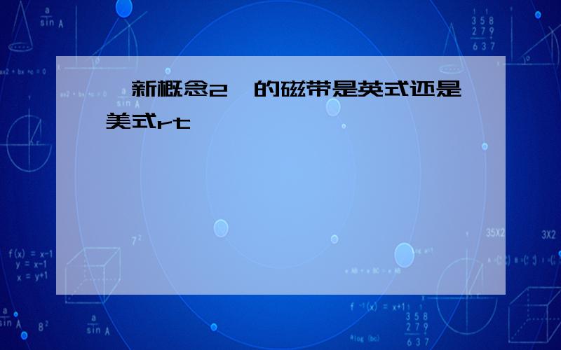 《新概念2》的磁带是英式还是美式rt