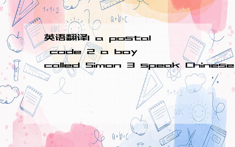 英语翻译1 a postal code 2 a boy called Simon 3 speak Chinese 4 tell sb.about sth5 查阅