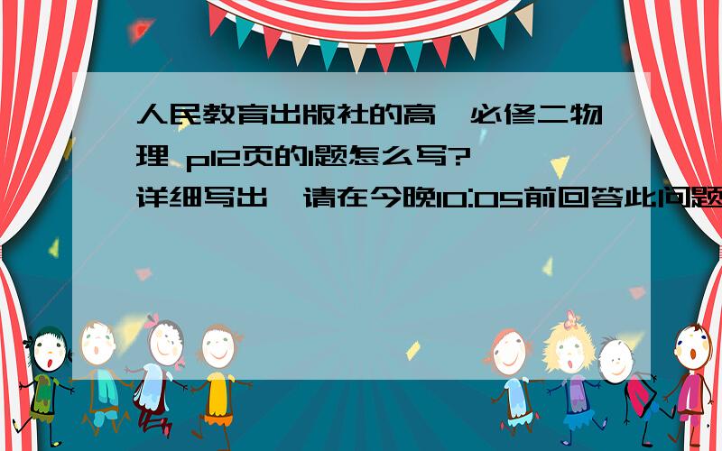 人民教育出版社的高一必修二物理 p12页的1题怎么写? 详细写出,请在今晚10:05前回答此问题.十分感谢..