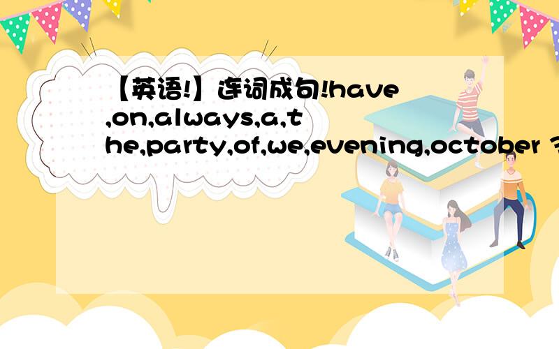 【英语!】连词成句!have,on,always,a,the,party,of,we,evening,october 31___________________________.new,our,get,us,parents,for,clothes,usually___________________________.gives,whole,meal,the,us,afternoon,for,energy,this__________________________