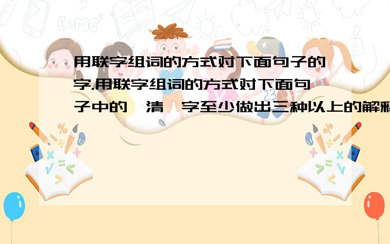 用联字组词的方式对下面句子的字.用联字组词的方式对下面句子中的