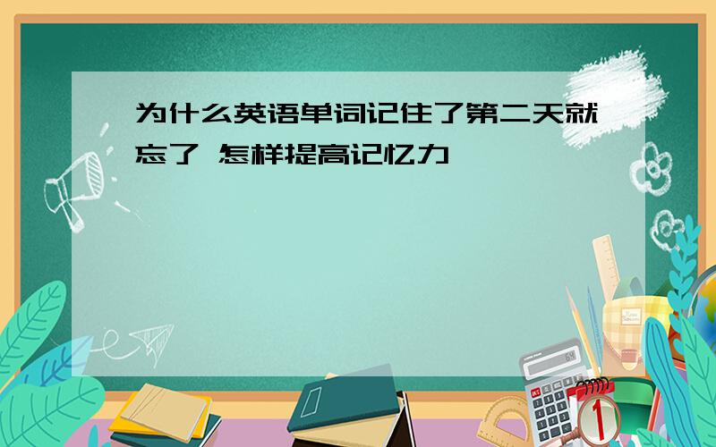 为什么英语单词记住了第二天就忘了 怎样提高记忆力