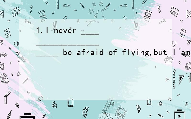 1.I never _______________________ be afraid of flying,but I am now.A.would B.am used to C.used to2.We _____________________ about you just before you appeared.A.used to talk B.had talked C.were talking3.What ______________ happen if you suddenly put