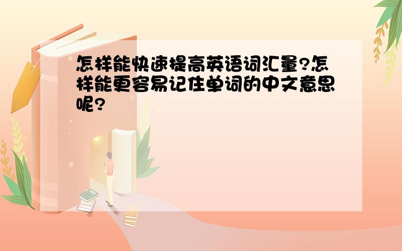 怎样能快速提高英语词汇量?怎样能更容易记住单词的中文意思呢?